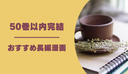 【50巻以内完結漫画おすすめ5選】“ちょい長め”で読み応えたっぷり！満足度の高い長編まとめ
